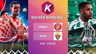 Kèo Nhà Cái Girona Vs Elche – La Liga, 24/05/2026