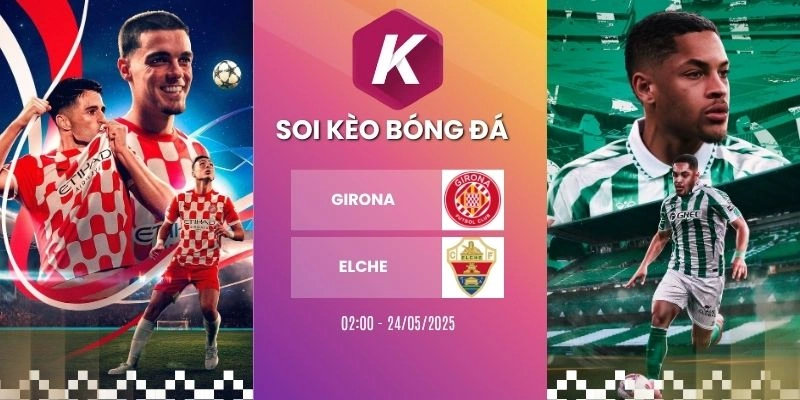 Kèo Nhà Cái Girona Vs Elche – La Liga, 24/05/2026