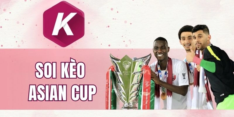 Soi Kèo Asian Cup – Cách Chốt Kèo Hot Giải Bóng Đá Châu Á