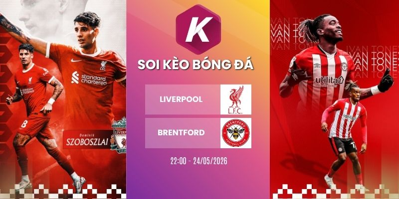 Soi kèo Liverpool vs Brentford: Cuộc chiến tại Anfield ngày 24/05/2026
