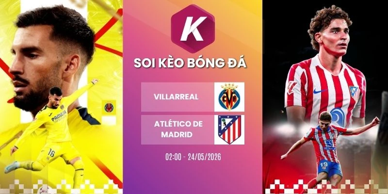 soi kèo Villarreal vs Atlético De Madrid – La Liga, 24/05/2026
