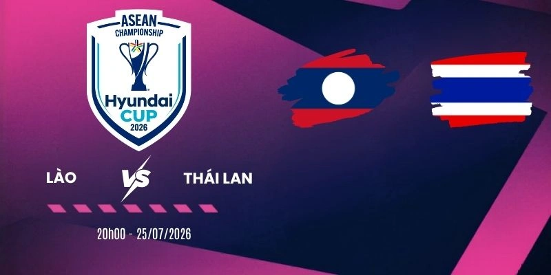 Nhận định trận Lào vs Thái Lan – Vòng bảng AFF Cup 20h00 ngày 25/07/2026