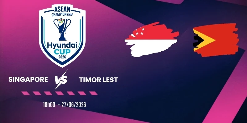 Đánh giá trận đấu Singapore và Timor Leste tại AFF Cup ngày 27/07/2026