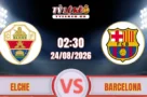 Dự đoán và phân tích Elche vs Barcelona (02h30 ngày 24/08) La Liga